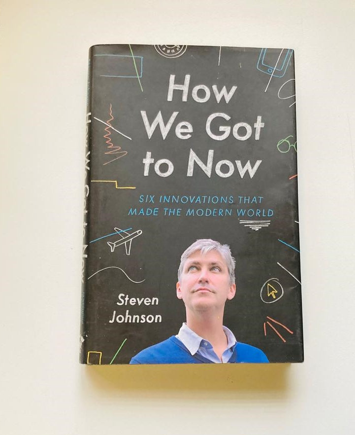 How we got to now: Six innovations that made the modern world - Steven Johnson