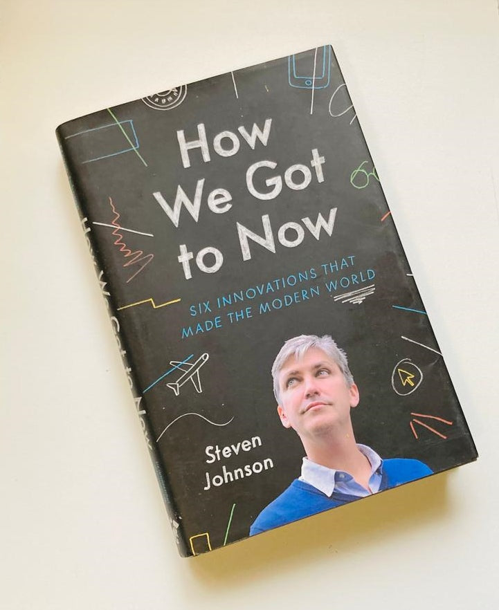 How we got to now: Six innovations that made the modern world - Steven Johnson