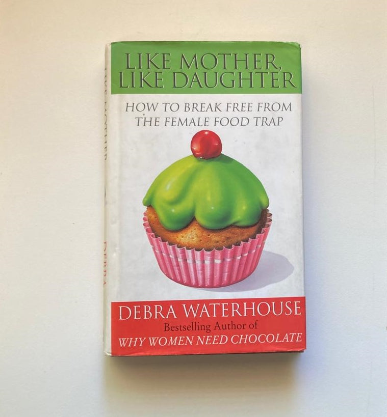 Like mother like daughter: How to break free from the female food trap - Debra Waterhouse
