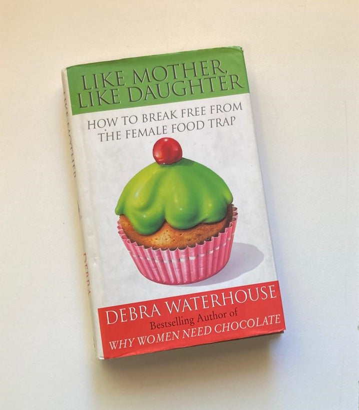 Like mother like daughter: How to break free from the female food trap - Debra Waterhouse