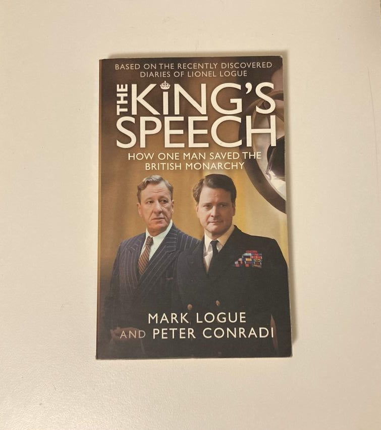 The king's speech: How one man saved the British monarchy - Mark Logue and Peter Conradi