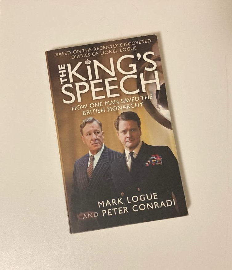 The king's speech: How one man saved the British monarchy - Mark Logue and Peter Conradi