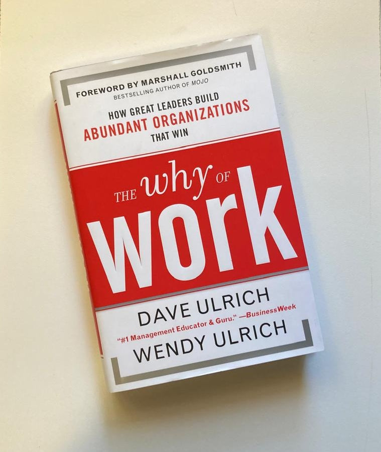 The why of work: How great leaders build abundant organizations that win - Dave Ulrich and Wendy Ulrich