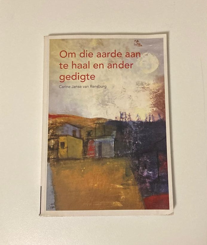 Om die aarde aan te haal en ander gedigte - Saamgestel deur Carine Janse van Rensburg