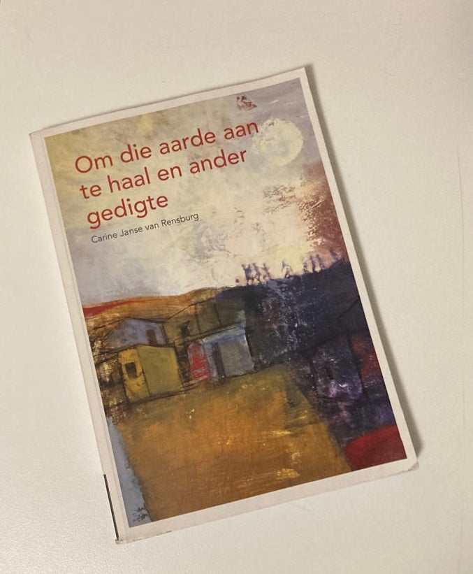 Om die aarde aan te haal en ander gedigte - Saamgestel deur Carine Janse van Rensburg