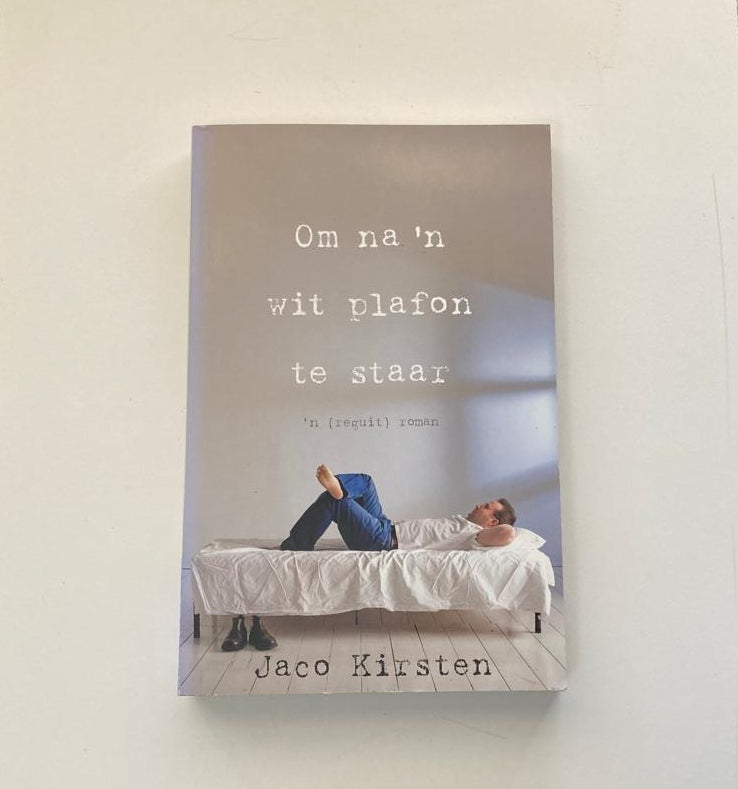 Om na ’n wit plafon te staar (’n reguit roman) - Jaco Kirsten (First edition)