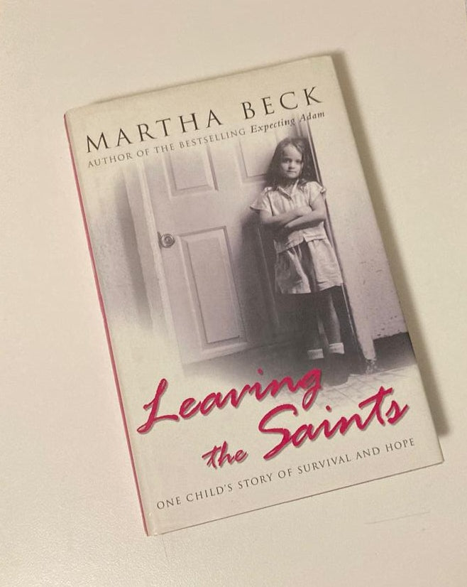 Leaving the saints: One child's story of survival and hope - Martha Beck (First UK edition)