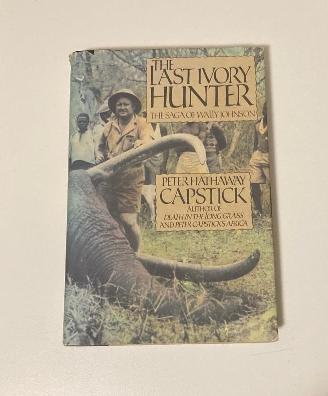 The last ivory hunter: The saga of Wally Johnson - Peter Hathaway Capstick (First edition)