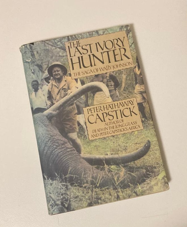 The last ivory hunter: The saga of Wally Johnson - Peter Hathaway Capstick (First edition)