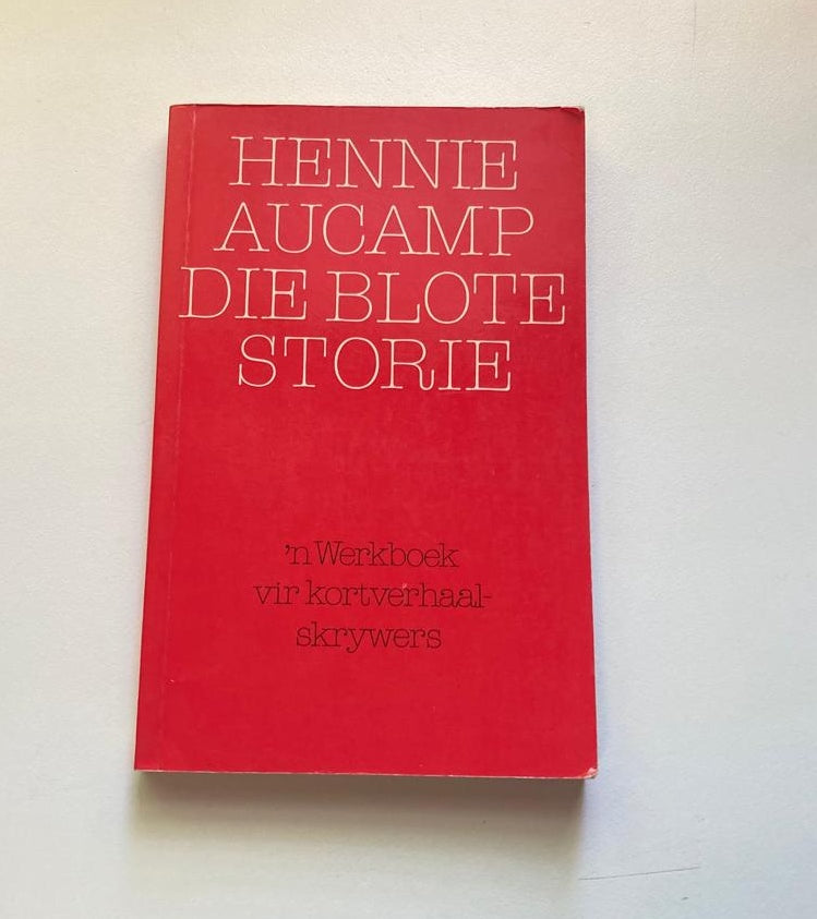 Die blote storie: ’n Werkboek vir kortverhaalskrywers - Hennie Aucamp (First edition)