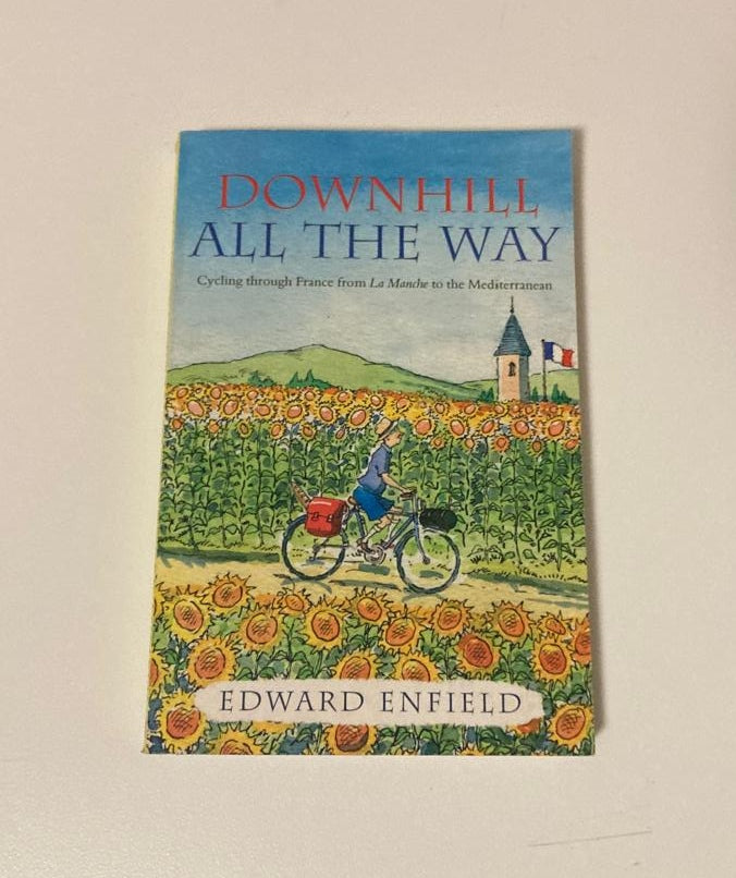 Downhill all the way: Cycling through France from La Manche to the Mediterranean - Edward Enfield