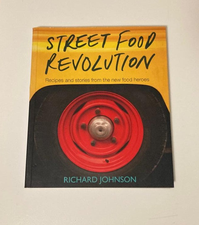Street food revolution: Recipes and stories from the new food heroes - Richard Johnson