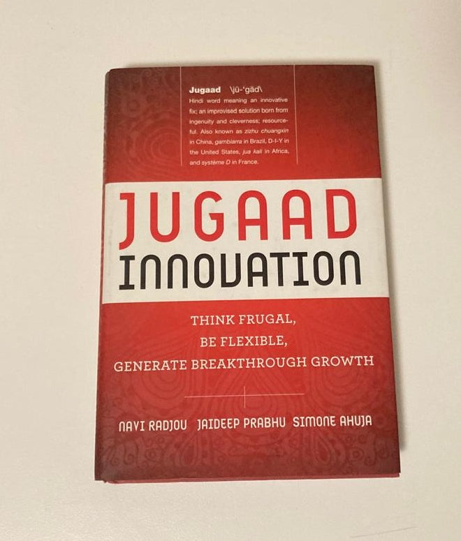 Jugaad innovation: Think frugal, be flexible, generate breakthrough growth - Navi Radjou, Jaideep Prabhu and Simone Ahuja