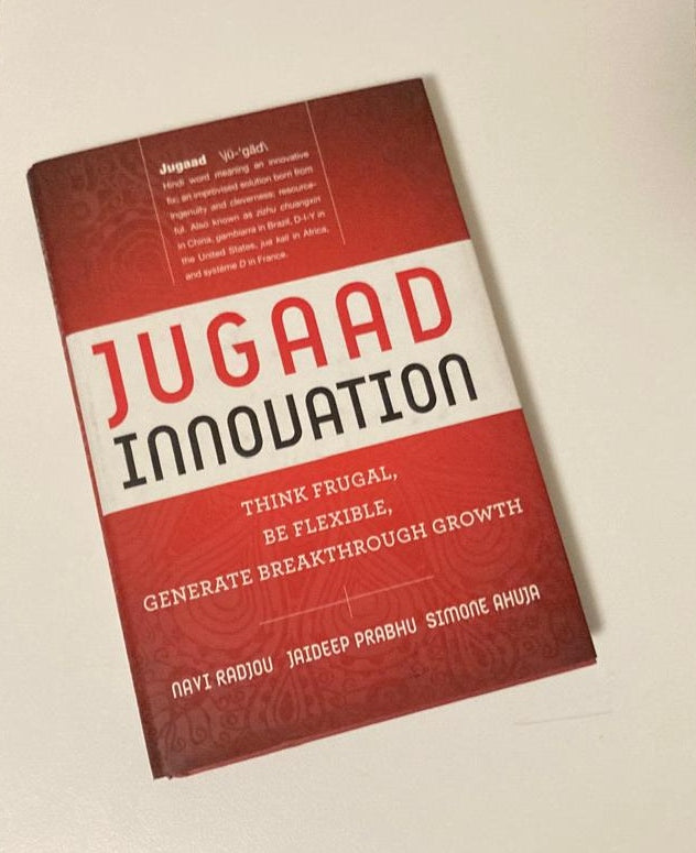 Jugaad innovation: Think frugal, be flexible, generate breakthrough growth - Navi Radjou, Jaideep Prabhu and Simone Ahuja