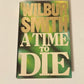 A time to die - Wilbur Smith (First UK edition; The Courtneys #7)