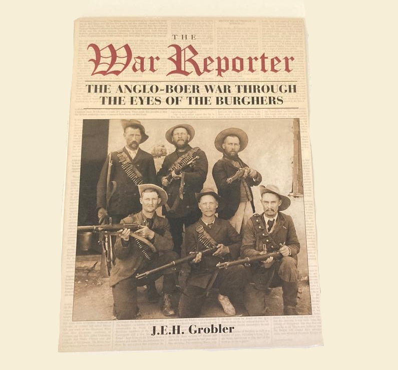 The War Reporter: The Anglo-Boer War through the eyes of the burghers - J.E.H. Grobler