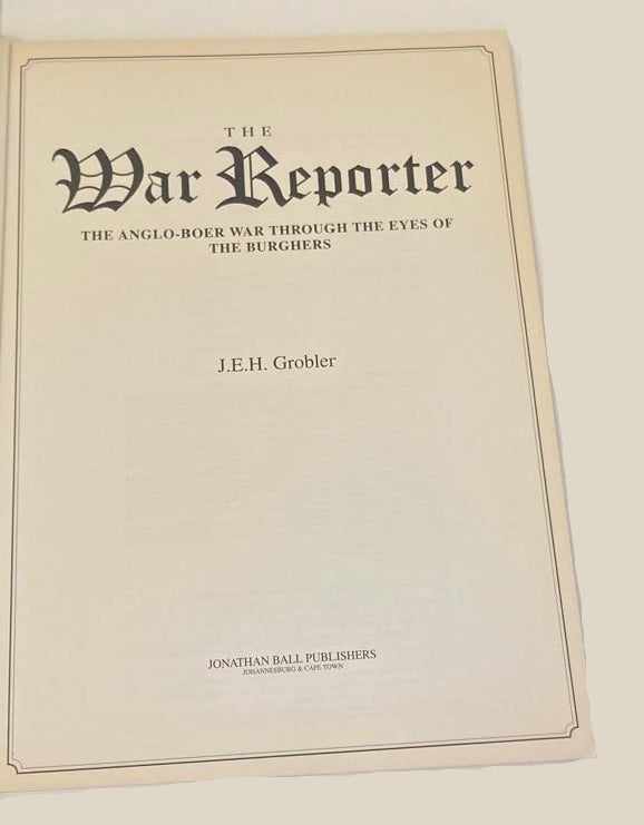 The War Reporter: The Anglo-Boer War through the eyes of the burghers - J.E.H. Grobler