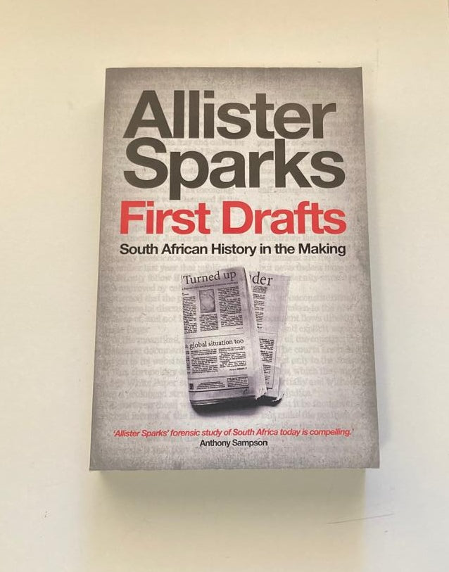 First drafts: South African history in the making - Allister Sparks