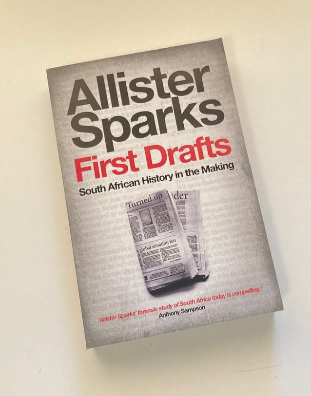 First drafts: South African history in the making - Allister Sparks