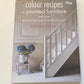 Colour recipes for painted furniture and more: 40 step-by-step projects to transform your home - Annie Sloan