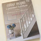 Colour recipes for painted furniture and more: 40 step-by-step projects to transform your home - Annie Sloan