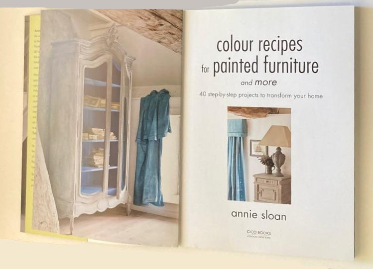 Colour recipes for painted furniture and more: 40 step-by-step projects to transform your home - Annie Sloan