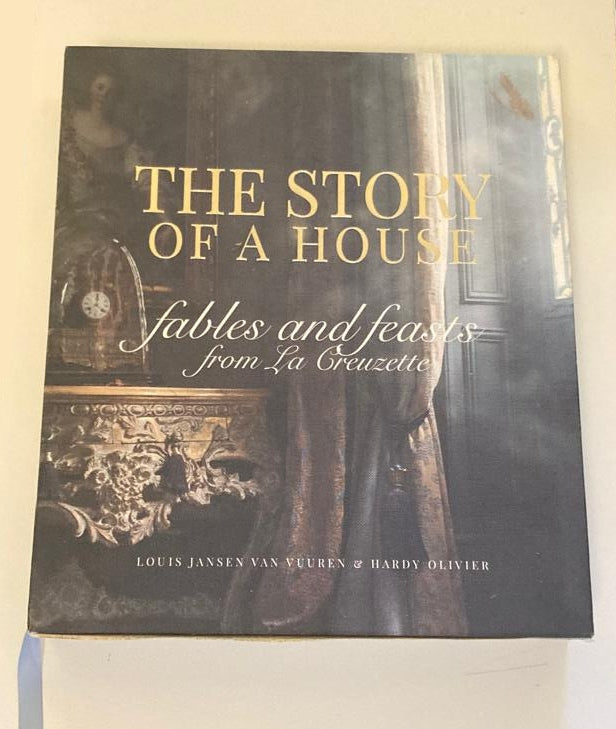 The story of a house: Fables and feasts from La Creuzette - Louis Jansen van Vuuren & Hardy Olivier