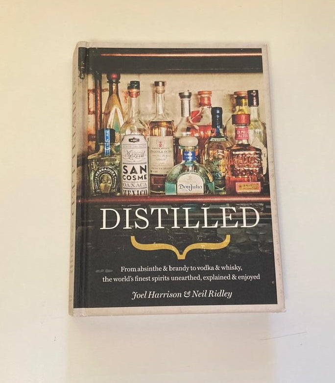 Distilled: From absinthe & brandy to vodka & whisky, the world's finest spirits unearthed, explained & enjoyed - Joel Harrison & Neil Ridley