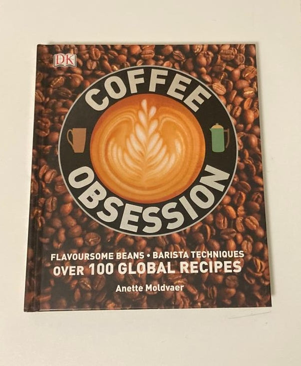 Coffee obsession: Flavoursome beans, barista techniques, over 100 global recipes - Anette Moldvaer