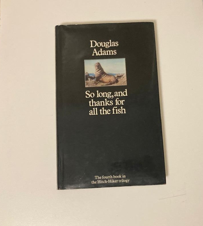 So long, and thanks for all the fish - Douglas Adams (The Hitchhiker’s Guide to the Galaxy #4)