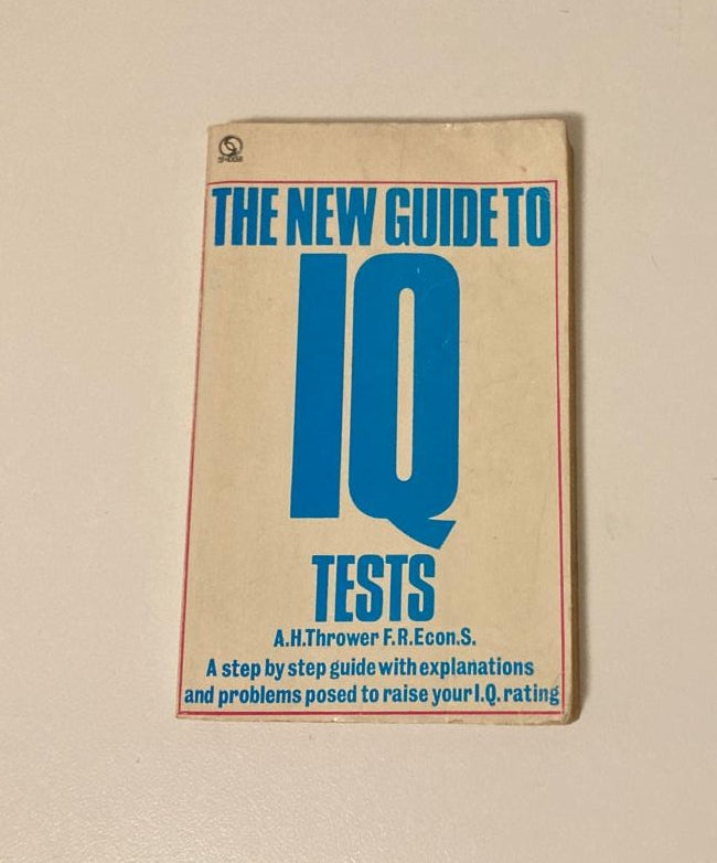 The new guide to IQ tests: A step by step guide with explanations and problems posed to raise your I.Q. rating - A.H. Thrower