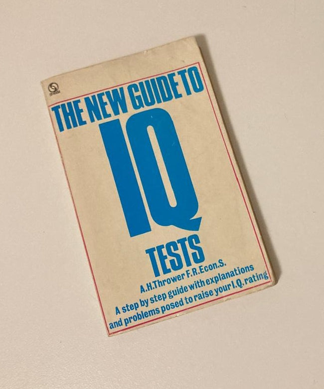 The new guide to IQ tests: A step by step guide with explanations and problems posed to raise your I.Q. rating - A.H. Thrower