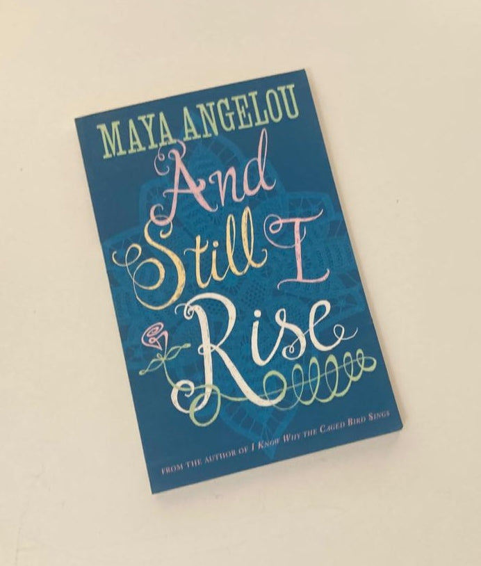 And still I rise - Maya Angelou