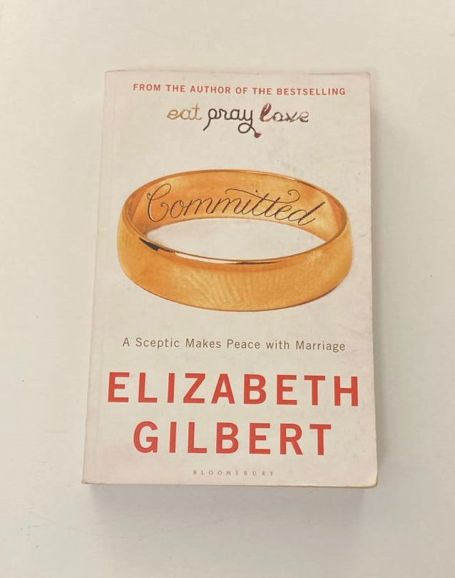 Committed: A sceptic makes peace with marriage - Elizabeth Gilbert (First UK edition)