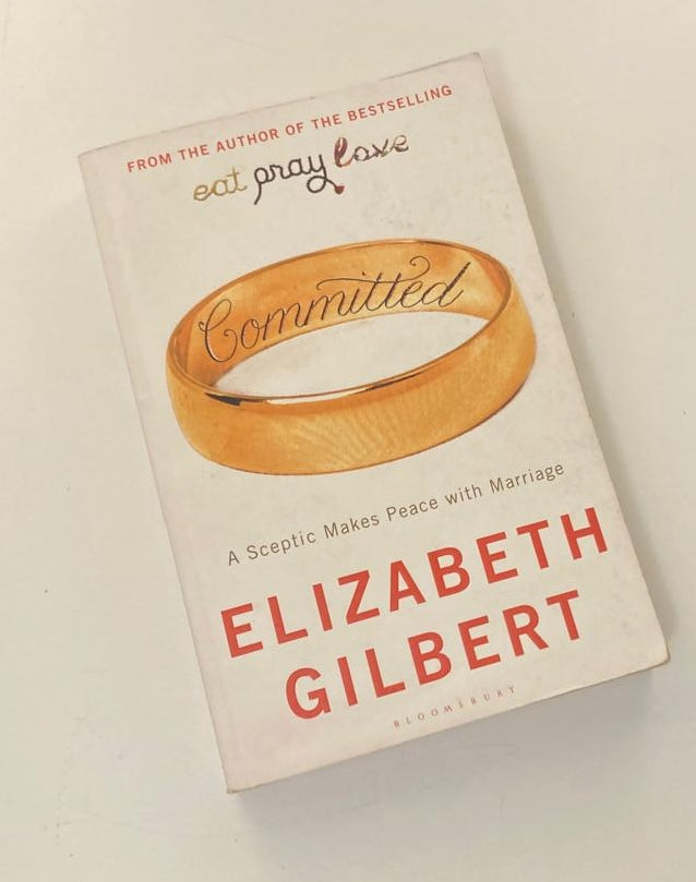 Committed: A sceptic makes peace with marriage - Elizabeth Gilbert (First UK edition)