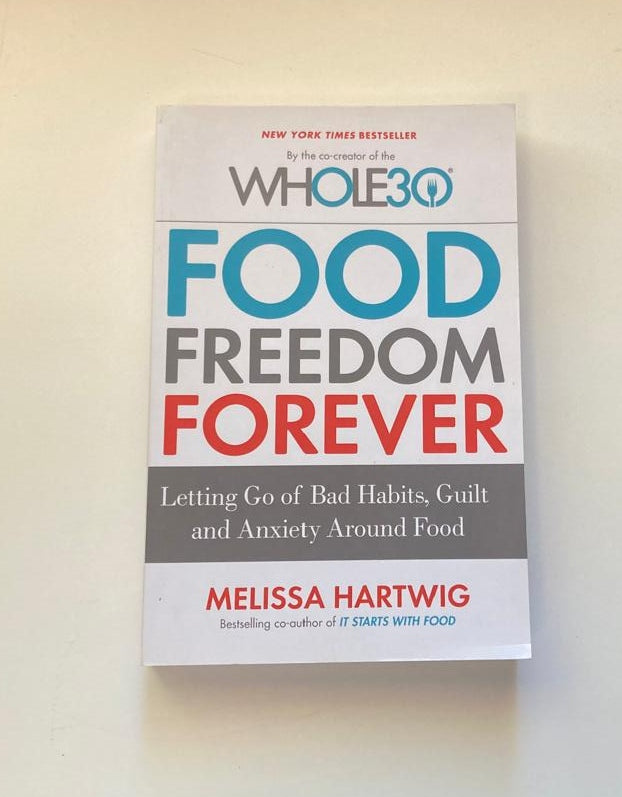 Food freedom forever: Letting go of bad habits, guilt and anxiety around good - Melissa Hartwig