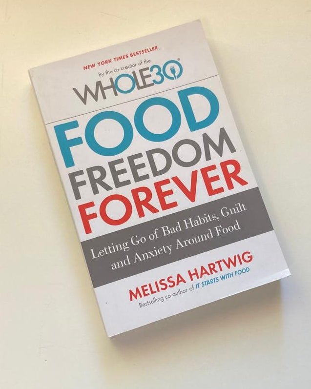Food freedom forever: Letting go of bad habits, guilt and anxiety around good - Melissa Hartwig