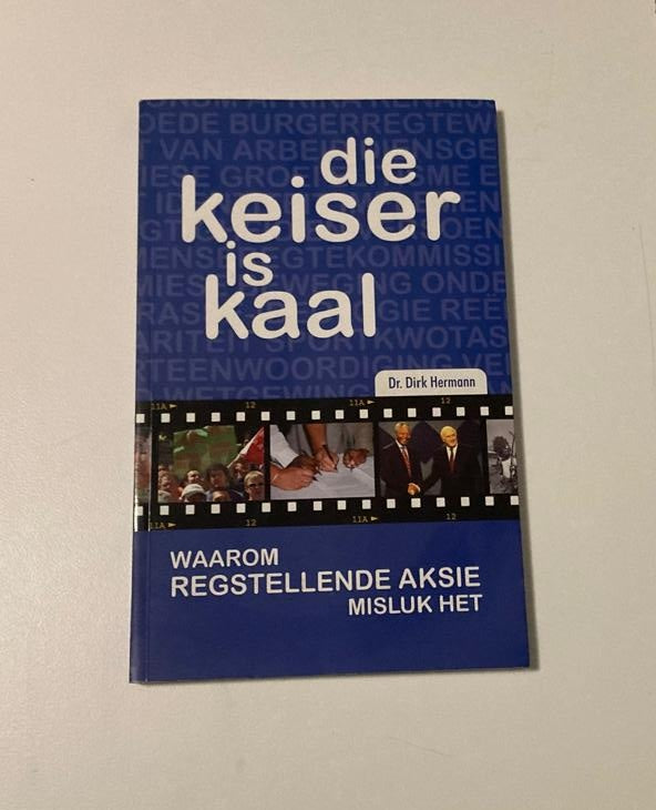 Die keiser is kaal: Waarom regstellende aksie misluk het - Dr. Dirk Hermann (First edition)