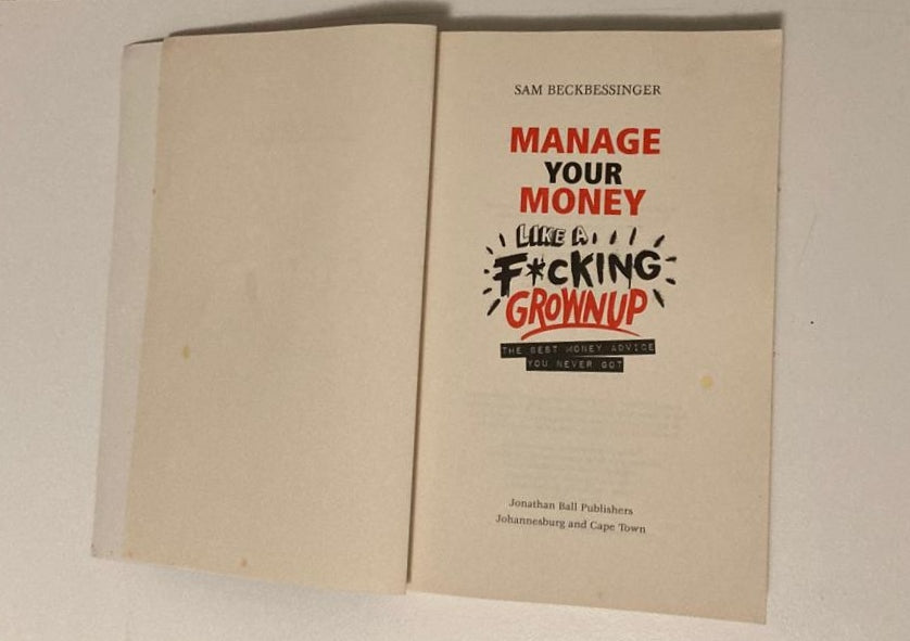 Manage your money like a f*cking grownup: The best money advice you never got - Sam Beckbessinger
