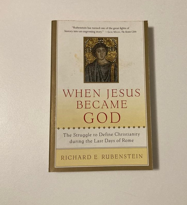 When Jesus became God: The struggle to define Christianity during the last days of Rome - Richard E. Rubenstein