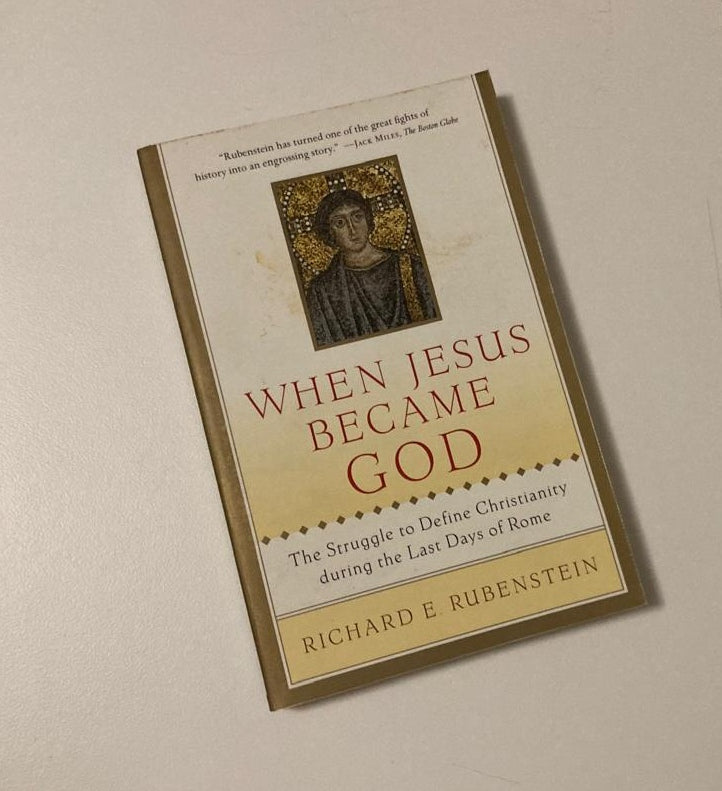 When Jesus became God: The struggle to define Christianity during the last days of Rome - Richard E. Rubenstein