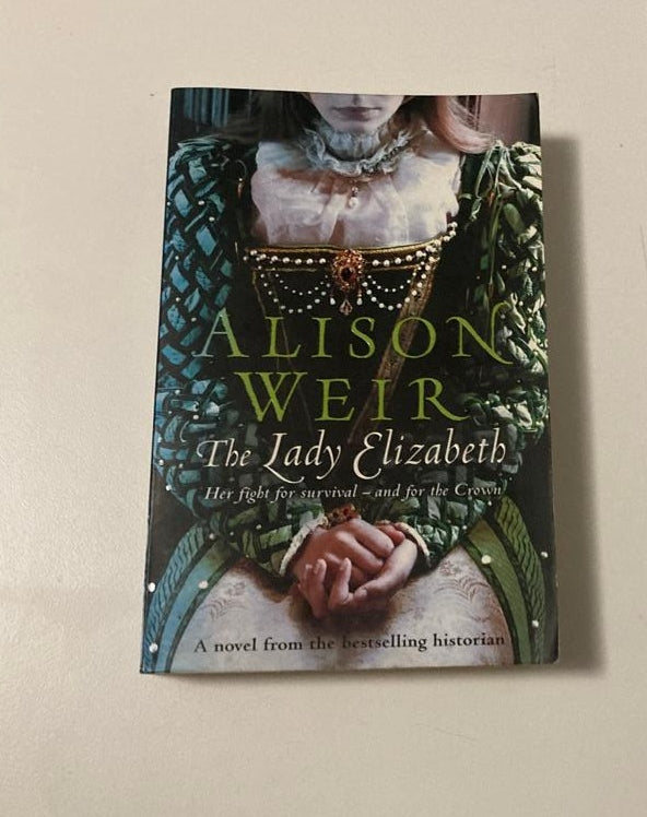 The lady Elizabeth - Alison Weir (First UK edition; Elizabeth I #1)