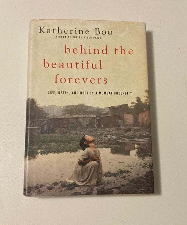 Behind the beautiful forevers: Life, death, and hope in a Mumbai undercity - Katherine Boo