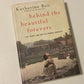 Behind the beautiful forevers: Life, death, and hope in a Mumbai undercity - Katherine Boo