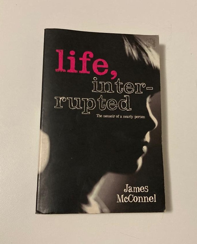 Life, interrupted: The memoir of a nearly person - James McConnel (First edition)