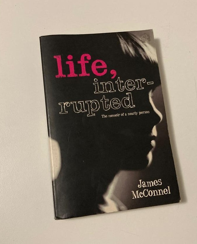 Life, interrupted: The memoir of a nearly person - James McConnel (First edition)