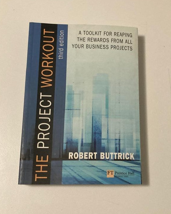 The project workout: A toolkit for reaping the rewards from all your business projects - Robert Buttrick