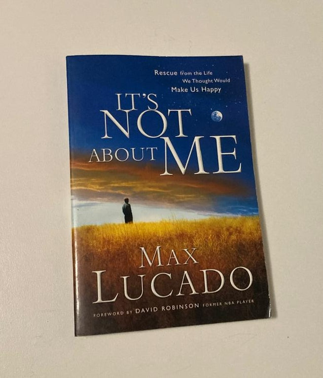 It's not about me: Rescue from the life we thought would make us happy - Max Lucado