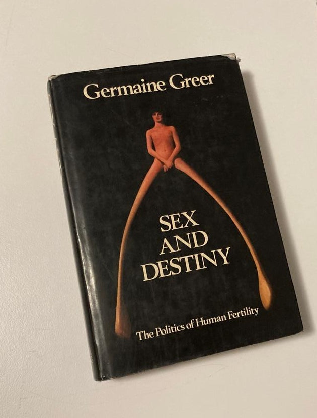 Sex and destiny: The politics of human fertility - Germaine Greer (First edition)
