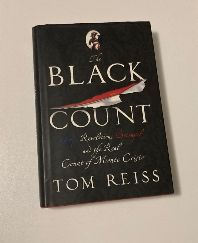 The black count: Glory, revolution, betrayal and the real count of Monte Christo - Tom Reiss (First UK edition)